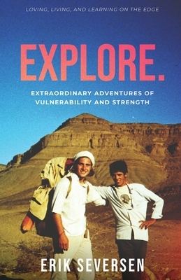 Explore: Extraordinary Adventures of Vulnerability and Strength by Erik Seversen