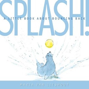 Splash!: A Little Book About Bouncing Back by Maria van Lieshout