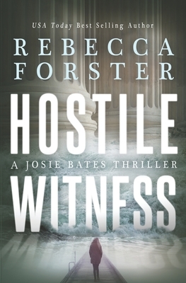 Hostile Witness: A Josie Bates Thriller by Rebecca Forster