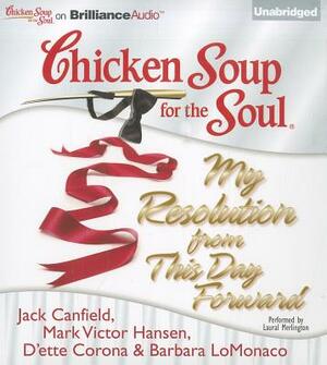 Chicken Soup for the Soul: My Resolution from This Day Forward by Mark Victor Hansen, Jack Canfield, D'ette Corona