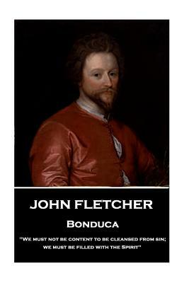 John Fletcher - Bonduca: "We must not be content to be cleansed from sin; we must be filled with the Spirit" by John Fletcher