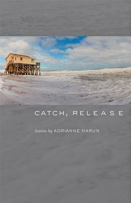 Catch, Release by Adrianne Harun