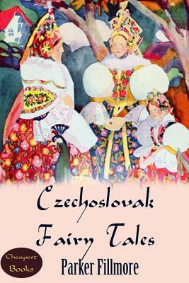 Czechoslovak Fairy Tales: [And Other Central Europe Stories] by Parker Fillmore