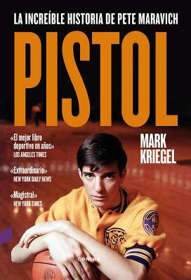 Pistol: La Increíble Historia de Pete Maravich by Mark Kriegel