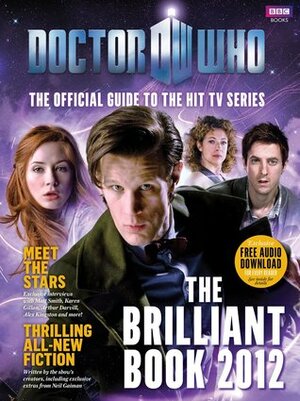 The Brilliant Book of Doctor Who 2012 by Steven Moffat, Clayton Hickman, David Llewellyn, Matthew Graham, Neil Gaiman, Gareth Roberts, Mark Gatiss, Steve Thompson, Tom MacRae