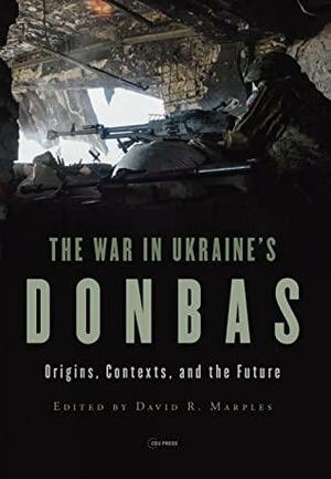 The War in Ukraine's Donbas by David R. Marples