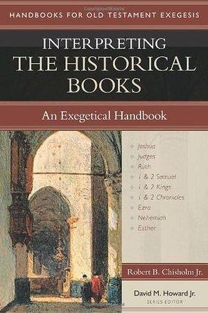 Interpreting the Historical Books: An Exegetical Handbook by David M. Howard Jr., Robert B. Chisholm Jr., Robert B. Chisholm Jr.