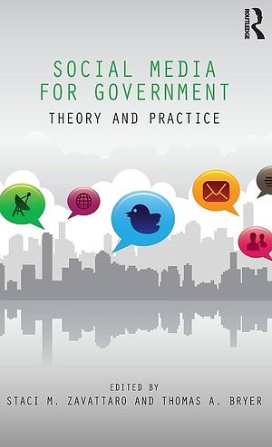 Social Media for Government: Theory and Practice by Staci M. Zavattaro, Thomas A. Bryer