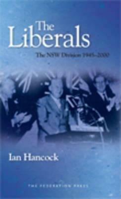 The Liberals: The NSW Division 1945-2000 by Ian Hancock