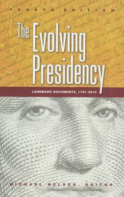 The Evolving Presidency: Landmark Documents, 1787-2010 by Michael Nelson