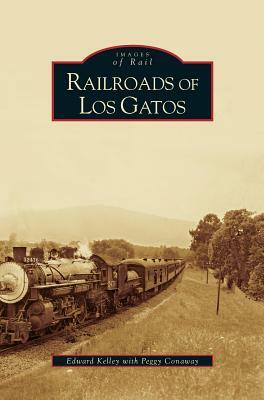 Railroads of Los Gatos by Peggy Conaway, Edward Kelley