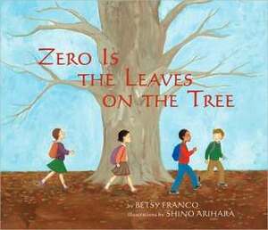 Zero Is the Leaves on the Tree by Betsy Franco, Shino Arihara
