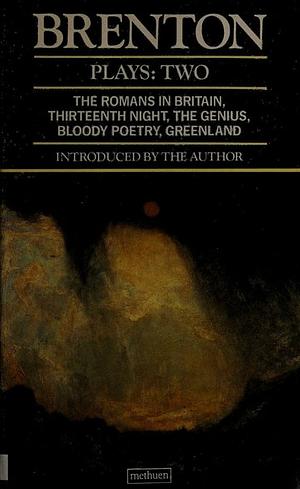 Plays 2: The Romans in Britain / Thirteenth Night / The Genius / Bloody Poetry / Greenland by Howard Brenton