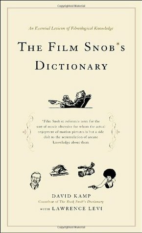 The Film Snob*s Dictionary: An Essential Lexicon of Filmological Knowledge by David Kamp, Lawrence Levi