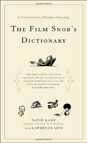 The Film Snob*s Dictionary: An Essential Lexicon of Filmological Knowledge by Lawrence Levi, David Kamp