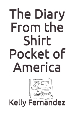 The Diary From the Shirt Pocket of America by Kelly Fernandez