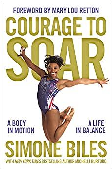 Courage to Soar (with Bonus Content): A Body in Motion, A Life in Balance by Simone Biles