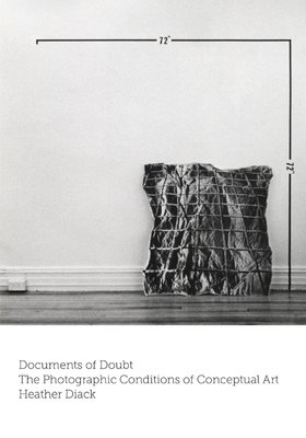 Documents of Doubt: The Photographic Conditions of Conceptual Art by Heather Diack