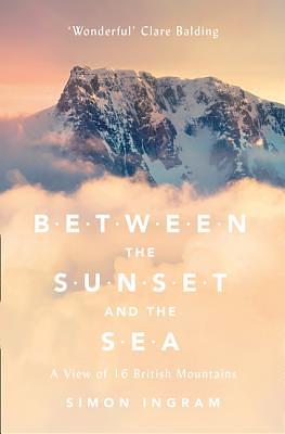 Between the Sunset and the Sea: A View of 16 British Mountains by Simon Ingram