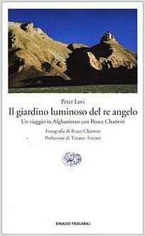 Il giardino luminoso del re angelo. Un viaggio in Afghanistan con Bruce Chatwin by Tiziano Terzani, Peter Levi