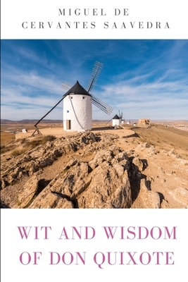 The Wit and Wisdom of Don Quixote de La Mancha by Miguel de Cervantes