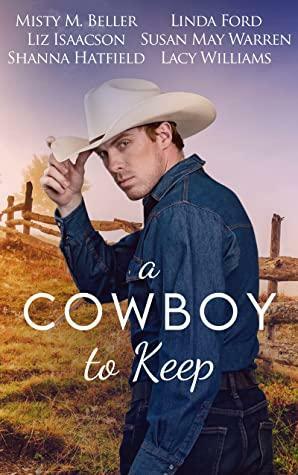 A Cowboy to Keep by Misty M. Beller, Susan May Warren, Lacy Williams, Shanna Hatfield, Linda Ford, Liz Isaacson