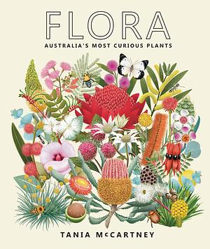 Flora: Australia's Most Curious Plants by Tania Mccartney