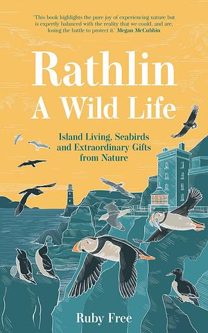 Rathlin, A Wild Life: Island Living, Seabirds and Extraordinary Gifts from Nature by Ruby Free