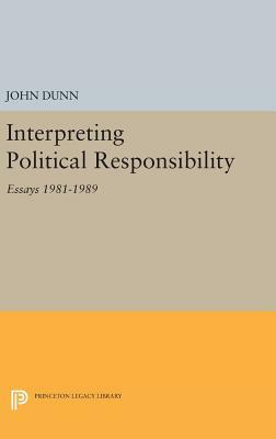 Interpreting Political Responsibility: Essays 1981-1989 by John Dunn