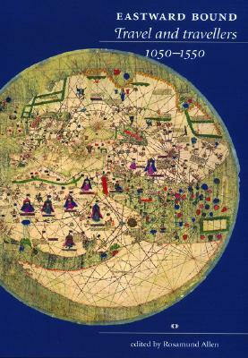 Eastward Bound: Travel and Travellers, 1050-1550 by Rosamund Allen