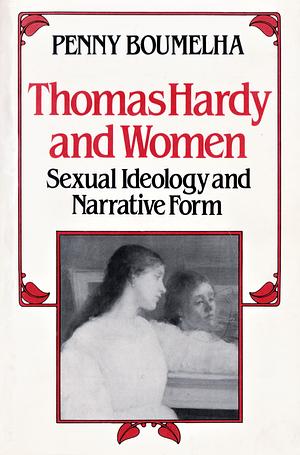 Thomas Hardy and Women: Sexual Ideology and Narrative Form by Penny Boumelha