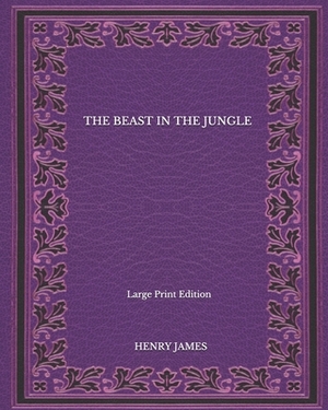 The Beast In The Jungle - Large Print Edition by Henry James