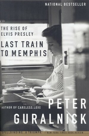 Last Train to Memphis: The Rise of Elvis Presley by Peter Guralnick