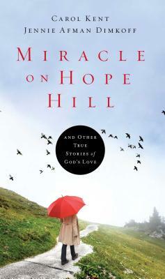 Miracle on Hope Hill: And Other True Stories of God's Love by Jennie Afman Dimkoff, Carol Kent