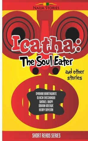 Icatha - The Soul Eater by Obinna Udenwe, Henry Onyema, Samuel Okopi, Olachi Ekechukwu, Oyinkan Braithwaite