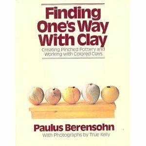 Finding One's Way with Clay: Creating Pinched Pottery and Working with Colored Clay by Paul S. Berensohn