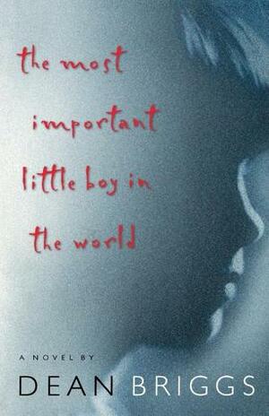 The Most Important Little Boy In The World - A Novel - by Dean Briggs
