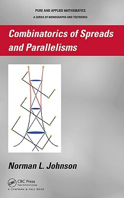 Combinatorics of Spreads and Parallelisms by Norman Johnson