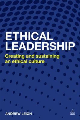 Ethical Leadership: Creating and Sustaining an Ethical Business Culture by Andrew Leigh