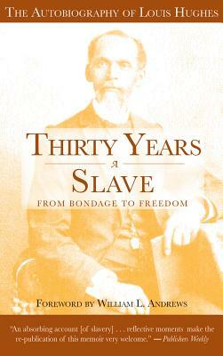 Thirty Years a Slave: From Bondage to Freedom: The Autobiography of Louis Hughes: The Institution of Slavery as Seen on the Plantation in th by Louis Hughes