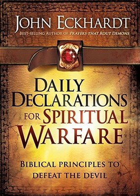 Daily Declarations for Spiritual Warfare: Biblical Principles to Defeat the Devil by John Eckhardt