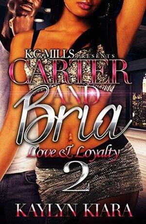 Carter and Bria 2: Love and Loyalty by Kaylyn Kiara