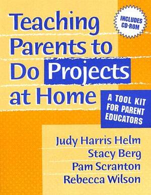 Teaching Parents to Do Projects at Home: A Tool Kit for Parent Educators [With CDROM] by Pam Scranton, Judy Harris Helm, Stacy M. Berg