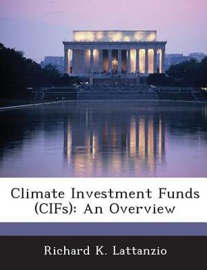 Climate Investment Funds (Cifs): An Overview by Richard K. Lattanzio