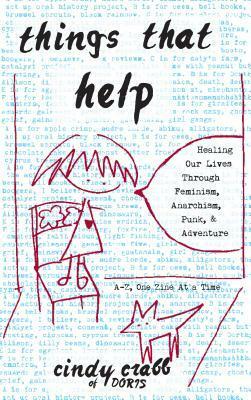 Things That Help: Healing Our Lives Through Feminism, Anarchism, Punk, & Adventure by Cindy Crabb