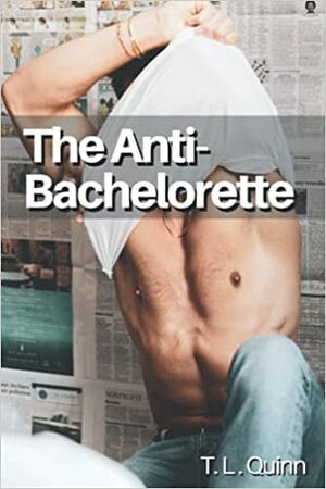 The Anti-Bachelorette by T.L. Quinn