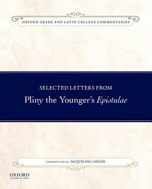 Selected Letters from Pliny the Younger's Epistulae: Commentary by Jacqueline Carlon by Jacqueline Carlon