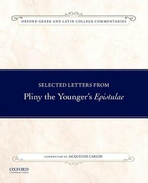 Selected Letters from Pliny the Younger's Epistulae: Commentary by Jacqueline Carlon by Jacqueline Carlon