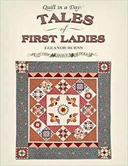 Tales of First Ladies and Their Quilt Blocks by Eleanor Burns