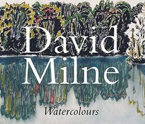 David Milne Watercolours: Painting toward the Light by David Brown Milne, Katherine Lochnan